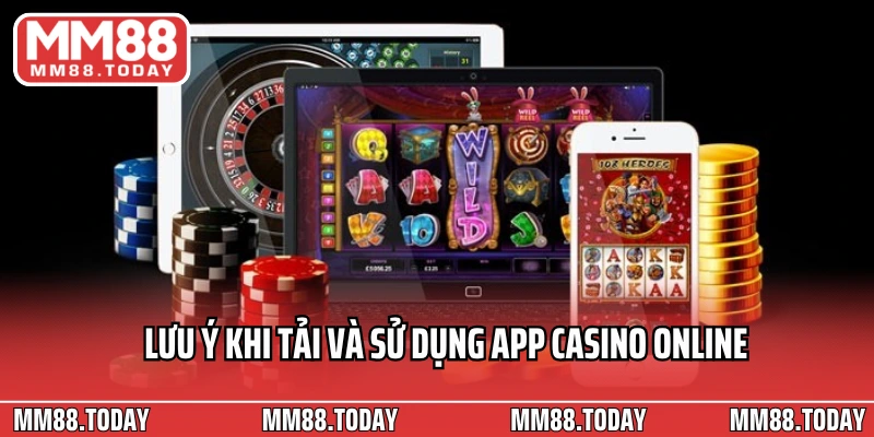 Lưu ý khi tải và sử dụng app casino online